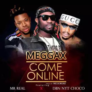 Meggax - “Come Online” ft. Mr Real & DBN NYT Choco